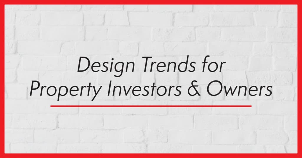 Design Trends for Property Investors and Owners